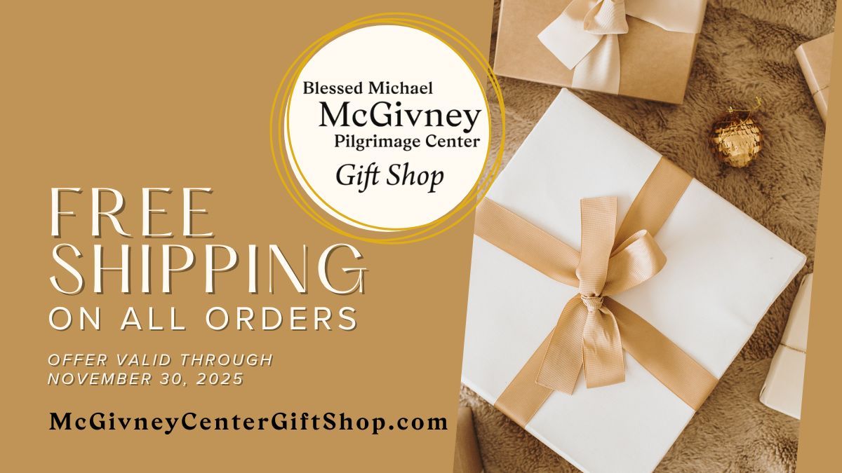Shop for Christmas early and save big with free shipping on ALL orders this November 2025 from the Blessed Michael McGivney Pilgrimage Center Gift Shop online! Shop our selection of Christmas, religious, &amp; Blessed Michael McGivney items now at McGivneyCenterGiftShop.com