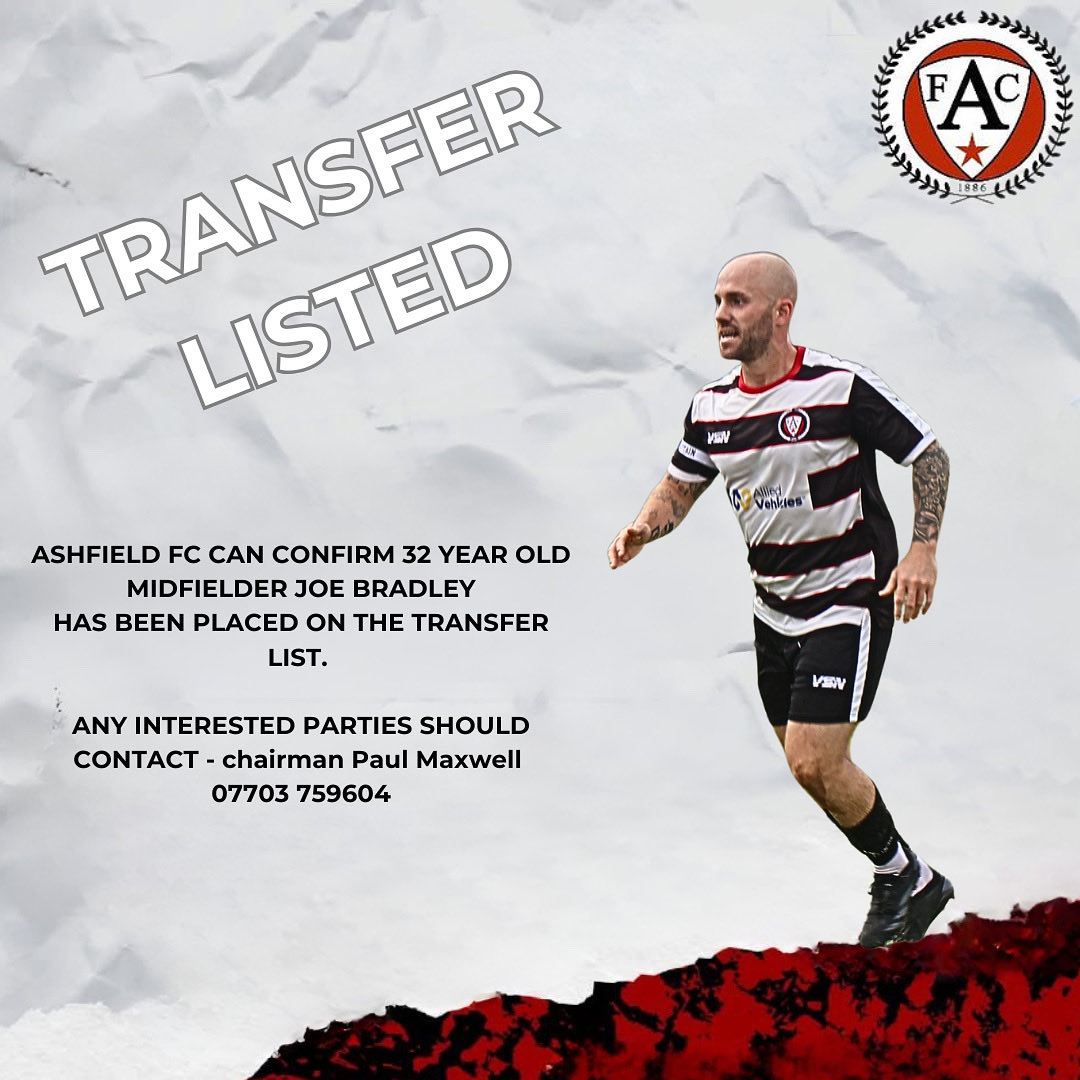 Ashfield FC can confirm midfielder Joe Bradley has been placed on the transfer list. Interested parties should contact Paul Maxwell on 07703 759604