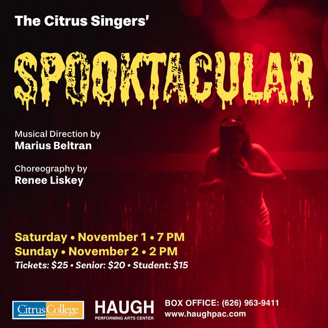 Citrus College is thrilled to present a boooo-tiful musical theater show for Halloween!

The Citrus Singers' "Spooktacular"
Saturday 11/1 @ 7pm
Sunday 11/2 @ 2pm
Haugh Performing Arts Center

Buy tickets: tickets.haughpac.com/spooktacular25