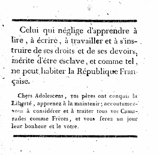 Durante la Rev. Francesa se publicó este curioso catecismo republicano para adolescentes. Empezaba así:

"Quien descuide aprender a leer, escribir, trabajar e informarse sobre sus derechos y deberes merece ser esclavo y, como tal, no puede residir en la República Francesa".