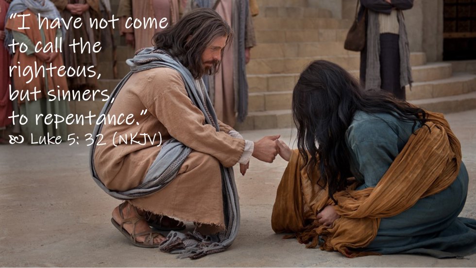 “It is not the healthy who need a doctor, but the sick. I have not come to call the righteous, but sinners to repentance.” Luke 5:31–32 (NIV)