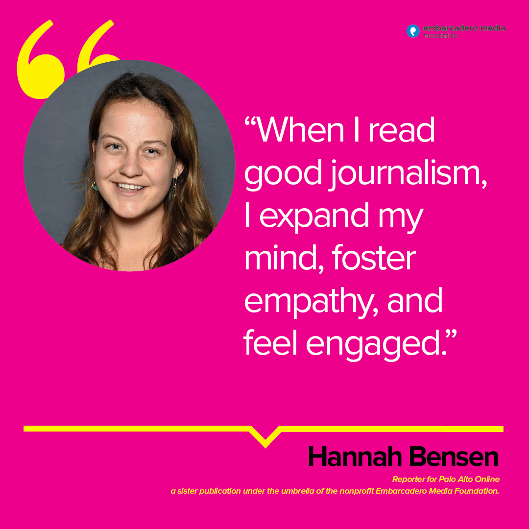 paloaltoweekly's tweet photo. “When I read good journalism, I expand my mind, foster empathy, and feel engaged.” — Hannah Bensen, reporter, Palo Alto Weekly

Your membership powers the work of reporters like Hannah &amp; keeps trusted local news alive.

Become a member: https://t.co/5MjC47i1TE

#PaloAltoWeekly https://t.co/EvKst9hDA3