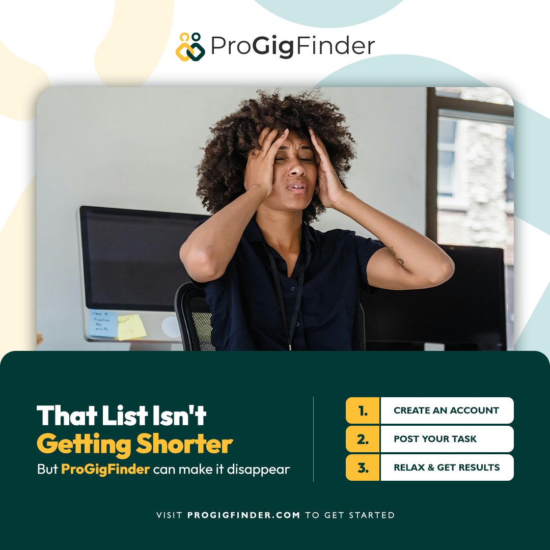 Drowning in tasks that keep multiplying faster than you can check them off? Post it on ProGigFinder and our freelancers will handle what's crushing you while you finally breathe. Get started today: progigfinder.com