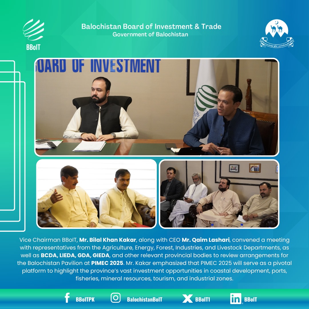 VC BBoIT, Mr. Bilal Khan Kakar, and CEO Mr. Qaim Lashari met with key provincial departments &amp; development authorities to review arrangements for the Balochistan Pavilion at PIMEC 2025, highlighting it as a key platform to showcase the province’s potential across diverse sectors.