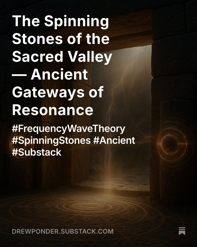 drew_ponder's tweet image. The Spinning Stones of the Sacred Valley — Ancient Gateways of Resonance 
#FrequencyWaveTheory #SpinningStones #Ancient #Substack
open.substack.com/pub/drewponder…
