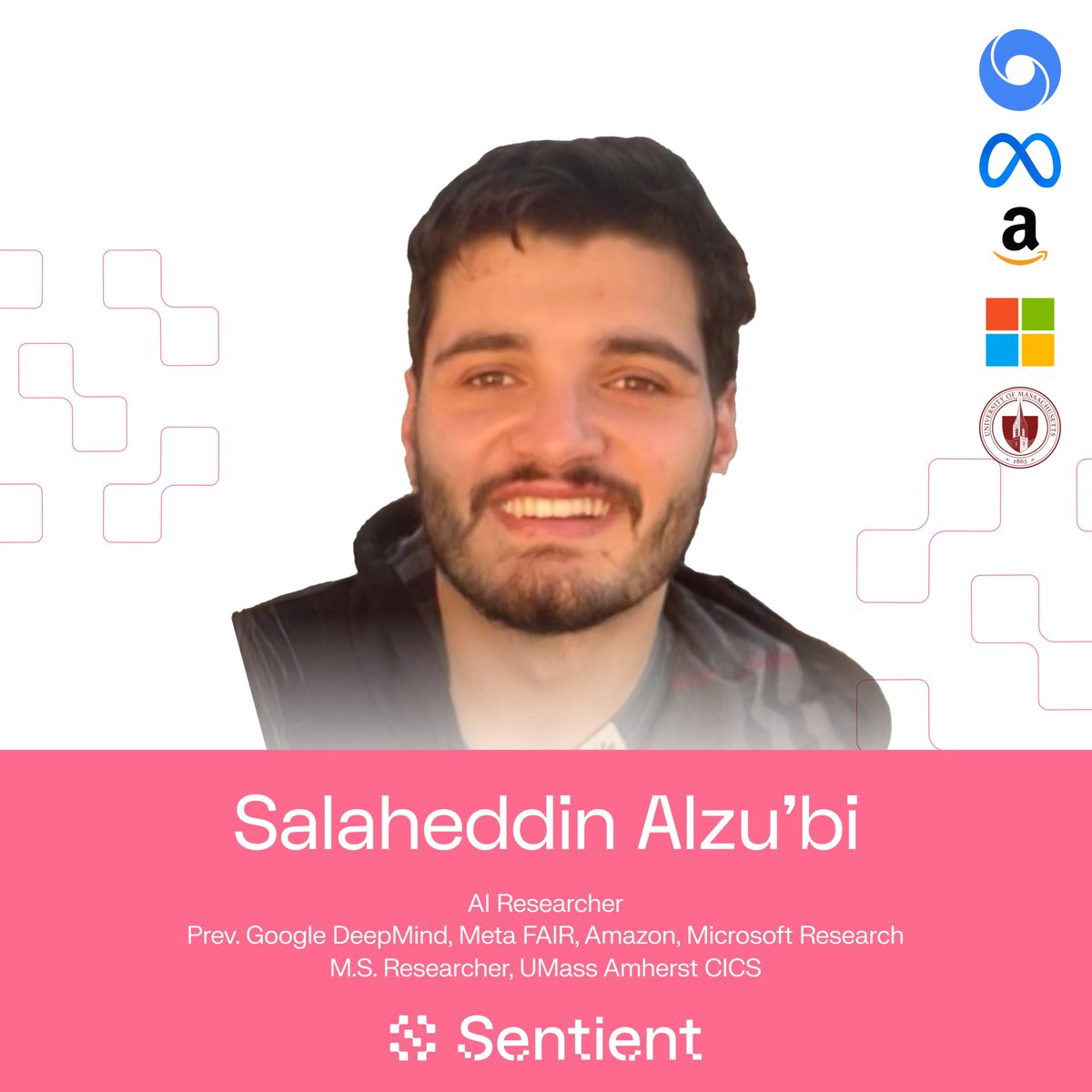 SENTIENT RESEARCHER SPOTLIGHT: Salah Alzu’bi 

1. Meet <a href="/sala88232/">Salah Alzu'bi</a> , one of the core researchers at <a href="/SentientAGI/">Sentient</a>  driving progress in multi agent systems.

With an MS in CS from <a href="/UMassAmherst/">UMass Amherst</a> , Salah’s worked with <a href="/GoogleDeepMind/">Google DeepMind</a>, <a href="/Meta/">Meta</a>, and <a href="/Microsoft/">Microsoft</a> spanning top tier academia