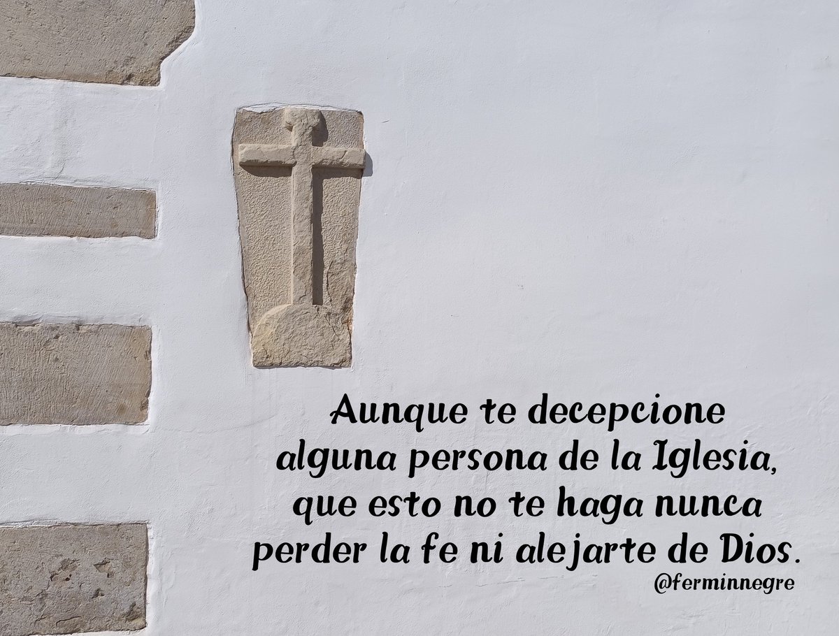 Aunque te decepcione
alguna persona de la Iglesia,
que esto no te haga nunca
perder la fe ni alejarte de Dios.