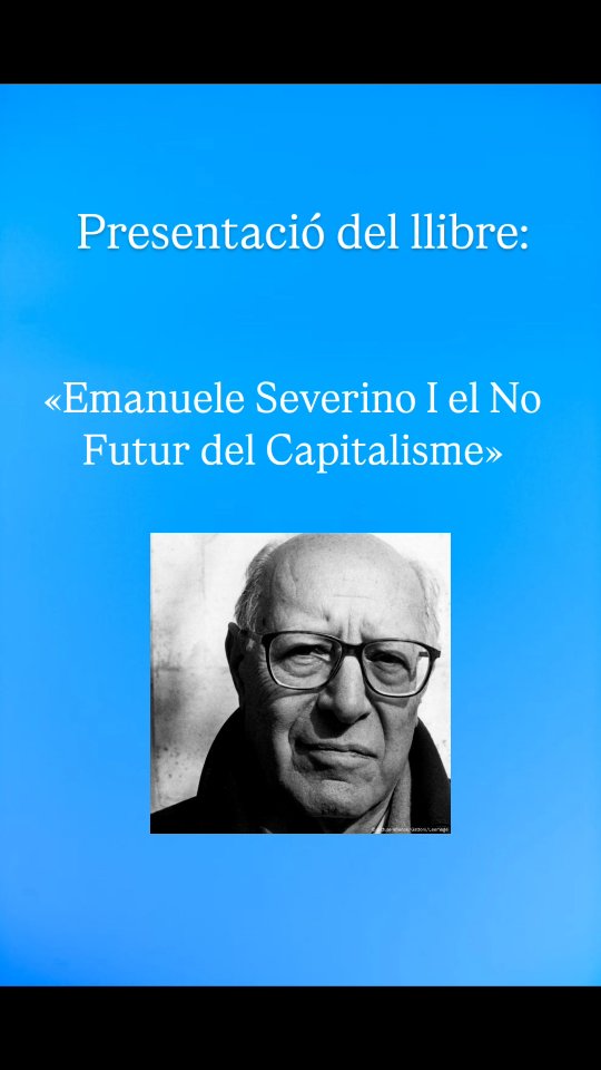 El propvinent dilluns 27 d'octubre, la Societat Catalana de Filosofia us convida a la presentació del llibre «Emanuele Severino I el no futur del capitalisme».
L'acte tindrà lloc a la sala Nicolau d'Olwer de la nostra seu (carrer del Carme, 47, Barcelona) de 18:00 a 20:00.