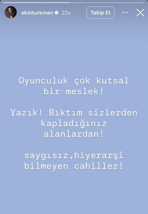 Instagram screenshot displays username ekinturkmen with 2w followers and follow button, followed by blue background text in Turkish stating Deniz that acting is a very sacred profession, exclamation, I am tired of you all from the fields you have occupied, disrespectful, hierarchy unbelieving ignorant people.