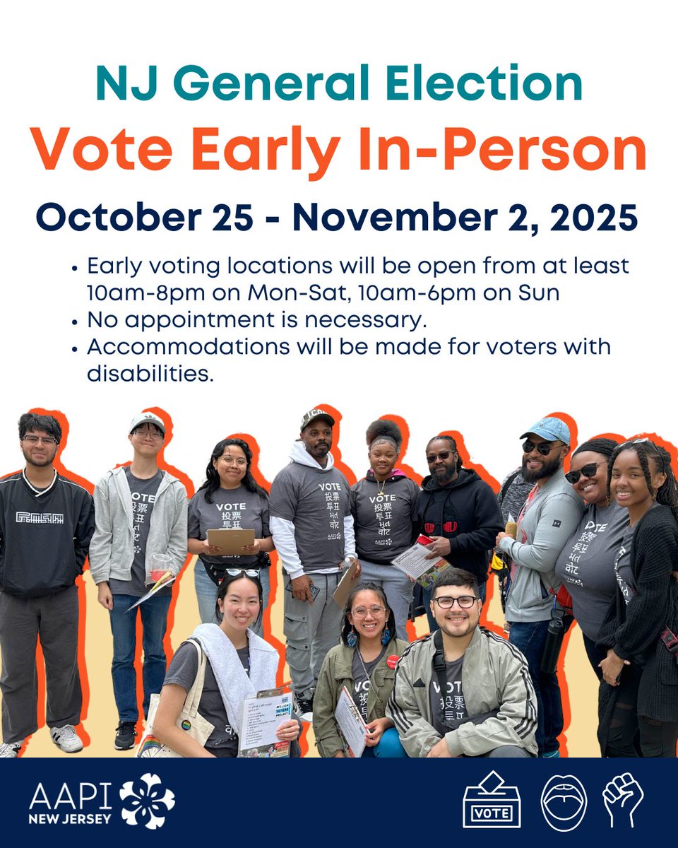 Early Voting is open from 10/25 to 11/2! Vote at a time convenient for you. Find your county’s early voting locations: VOTE.NJ.GOV

📷 Open 10 AM–8 PM Mon–Sat, 10 AM–6 PM Sun

Have questions or need help? Call the multilingual hotline 1-888-API-VOTE (1-888-274-8683).