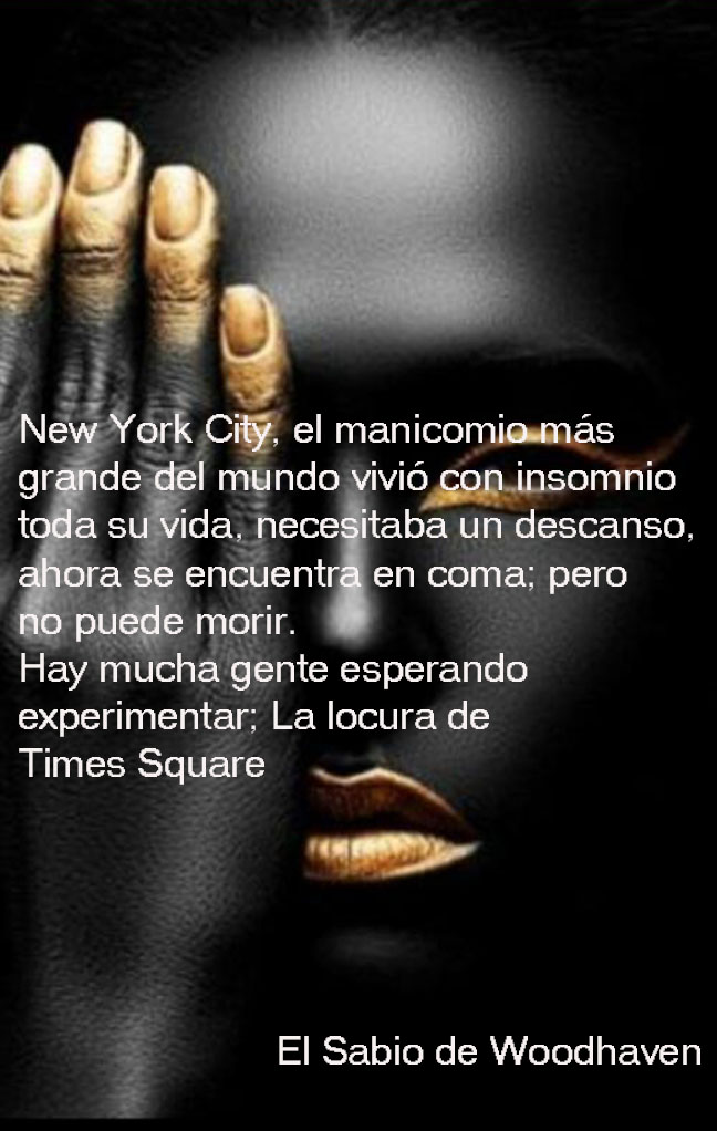 New York City es el manicomio más grande del mundo, con ocho millones de reclusos,
que hablan 800 lenguajes y sufren de una locura que todos la quieren experimentar.