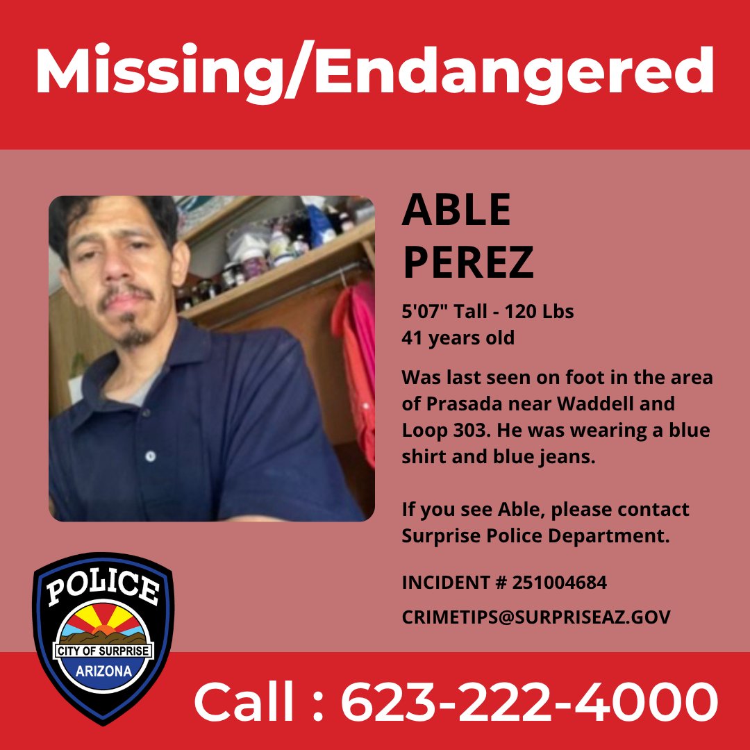 The Surprise Police Department needs our community's help in locating a missing/endangered person. 41-year-old Abel Perez is approximately 5'07" tall, 120 lbs, with black hair and brown eyes. He was last seen on foot in the area of Prasada (near Waddell and Loop 303), wearing a