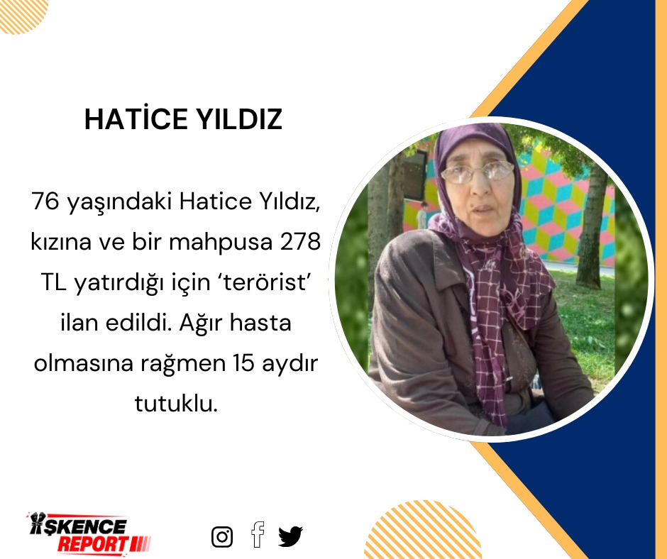 76 yaşındaki Hatice Yıldız, kızına ve kızının koğuş arkadaşına 278 TL yatırdığı için, finansman sağlamakla suçlamasıyla cezaevine kondu. Ağır hasta olmasına rağmen 15 aydır tutuklu.
İşkenceyeKarşı HepBirlikte