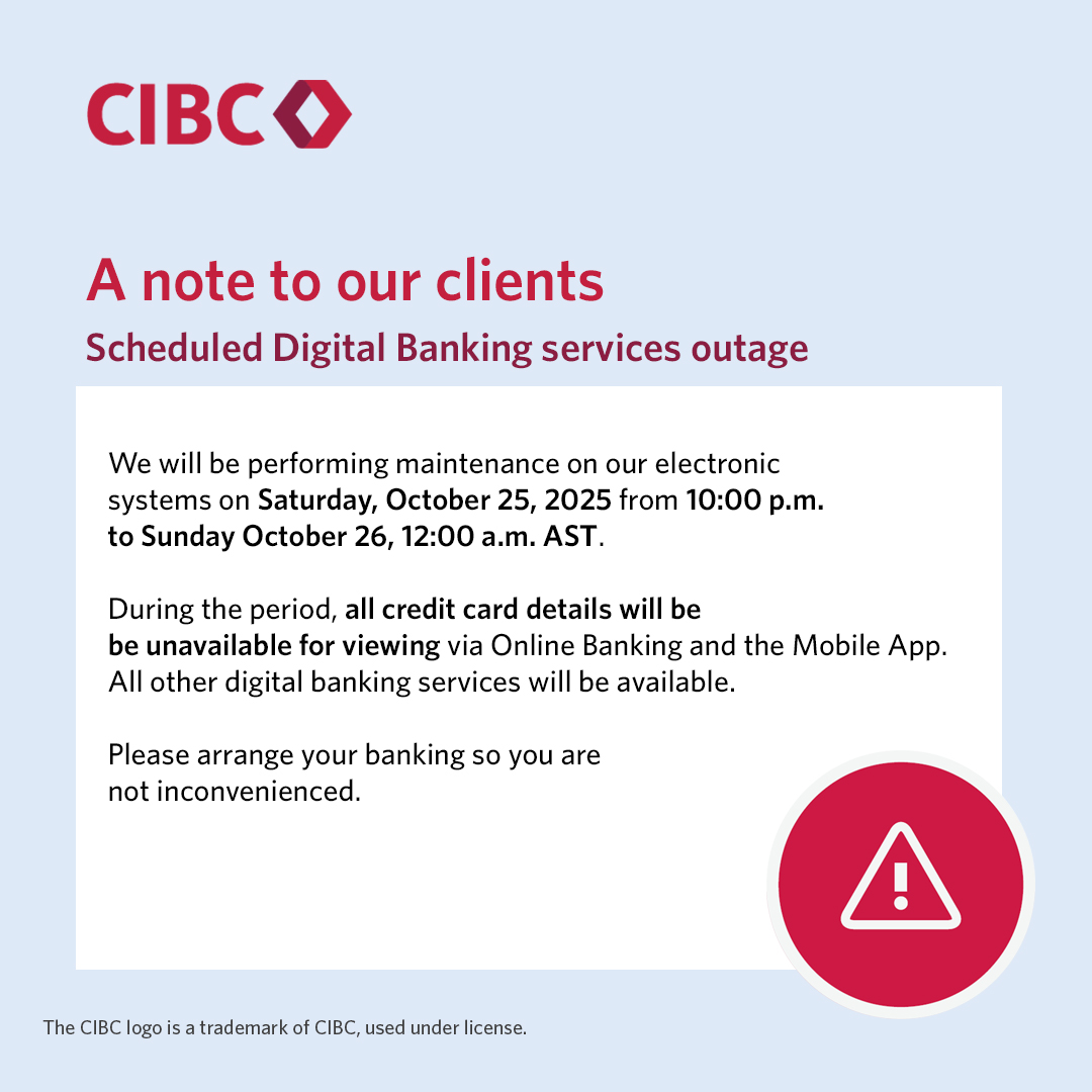We will be performing maintenance on our electronic systems on Saturday, October 25, 2025 from 10:00 p.m. to Sunday October 26, 12:00 a.m. AST. During the period, all credit card details will be be unavailable for viewing via Online Banking and the Mobile App. .
