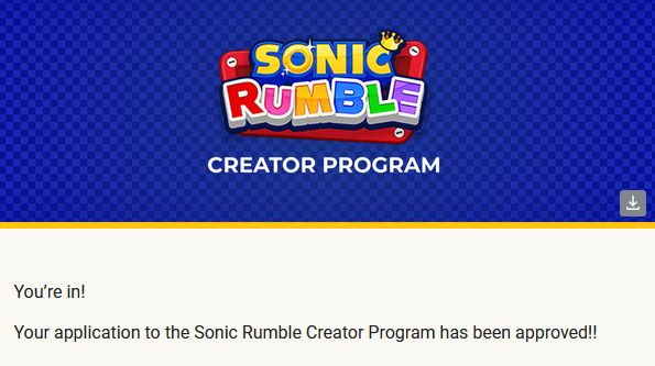 i didn't post this yesterday, but I was accepted into the Sonic Rumble Creator Program