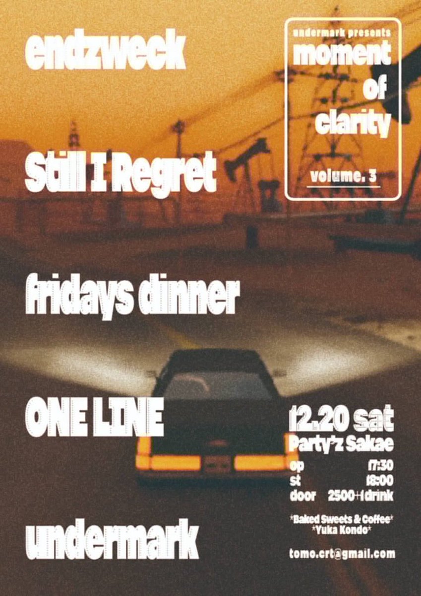 New show added!!
久々に名古屋でライブです！

moment of clarity vol.3
12/20(sat) 栄party's

endzweck (tokyo)
Still I Regret (iwate+tokyo+fukuoka)
fridays dinner
ONE LINE
undermark

open 17:30/start 18:00 
2500yen+1drink

Baked Sweets and Coffee Yuka Kondo
 
tomo.crt@gmail.com