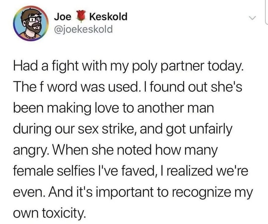 Screenshot of a tweet by user Joe Kesklold with profile picture of a man wearing glasses and a red shirt, text reads Had a fight with my poly partner today The f word was used I found out shes been making love to another man during our sex strike and got unfairly angry When she noted how many female selfies Ive faved I realized were done And its important to recognize my own toxicity.