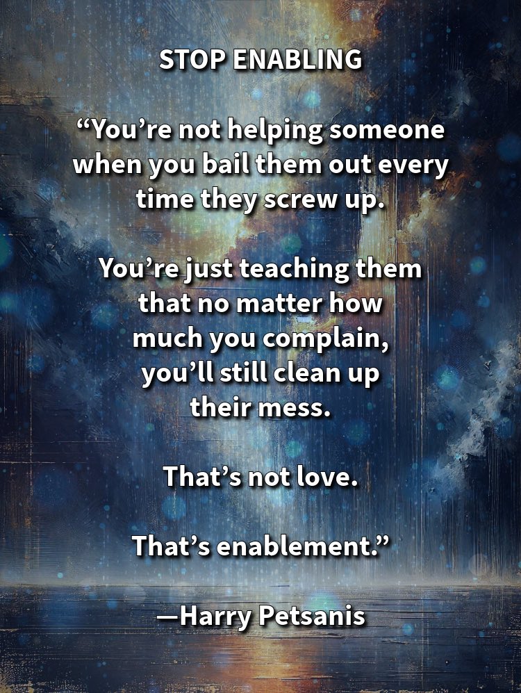harrypetsanis's tweet image. STOP ENABLING

“You’re not helping someone
when you bail them out every time they screw up.

You’re just teaching them that no matter how much you complain, you’ll still clean up their mess.

That’s not love.

That’s enablement.”

—Harry Petsanis

#StopEnabling
#HardTruthsHeal…