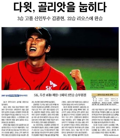 이 날 경기, 이 기사가 정말 감동적인 이유는
아직도 인천야구팀에 남아있는 조동화-김재현의 홈런이 있었고
우리의 에이스가 아직도 인천야구팀에 있으며 
현재 투수주장을 하고있단것임

2007 한국시리즈 4차전
김광현(고졸 신인) 7⅓이닝 1안타 9K 0실점