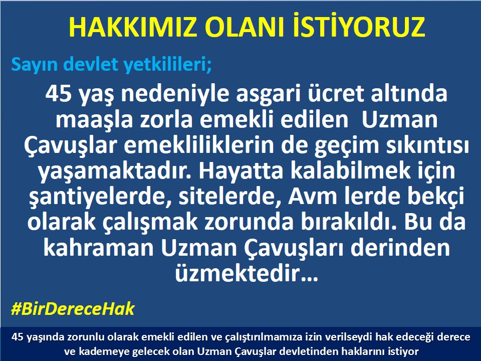 #UzmanÇavuş
#UzmanÇavuşlar
#EmekliUzmanÇavuşlar
#BirDereceHak
<a href="/RTErdogan/">Recep Tayyip Erdoğan</a>
<a href="/tcsavunma/">T.C. Millî Savunma Bakanlığı</a>
<a href="/hulusiakarmedya/">Hulusi AKAR</a>
<a href="/Akparti/">AK Parti</a>
<a href="/nacibostanci/">M. Naci Bostancı</a>
<a href="/akbasogluemin/">Av. M.Emin AKBAŞOĞLU 🇹🇷</a>
<a href="/AliYerlikaya/">Ali Yerlikaya</a>
<a href="/UlviYonter/">Dr.İzzet Ulvi YÖNTER</a>
<a href="/dbdevletbahceli/">Devlet Bahçeli</a>
<a href="/MHP_Bilgi/">MHP</a>
<a href="/mustafaelitas/">Mustafa Elitaş</a>
<a href="/UlviYonter/">Dr.İzzet Ulvi YÖNTER</a>
<a href="/erkanakcay45/">Erkan Akçay</a>
<a href="/TEMUD_2024/">Türkiye Emekli Uzman Erbaşlar Derneği (TEMUD)</a>
<a href="/alitilkici38/">Ali Tilkici 🇹🇷</a>
<a href="/HMBakanligi/">T.C. Hazine ve Maliye Bakanlığı</a>