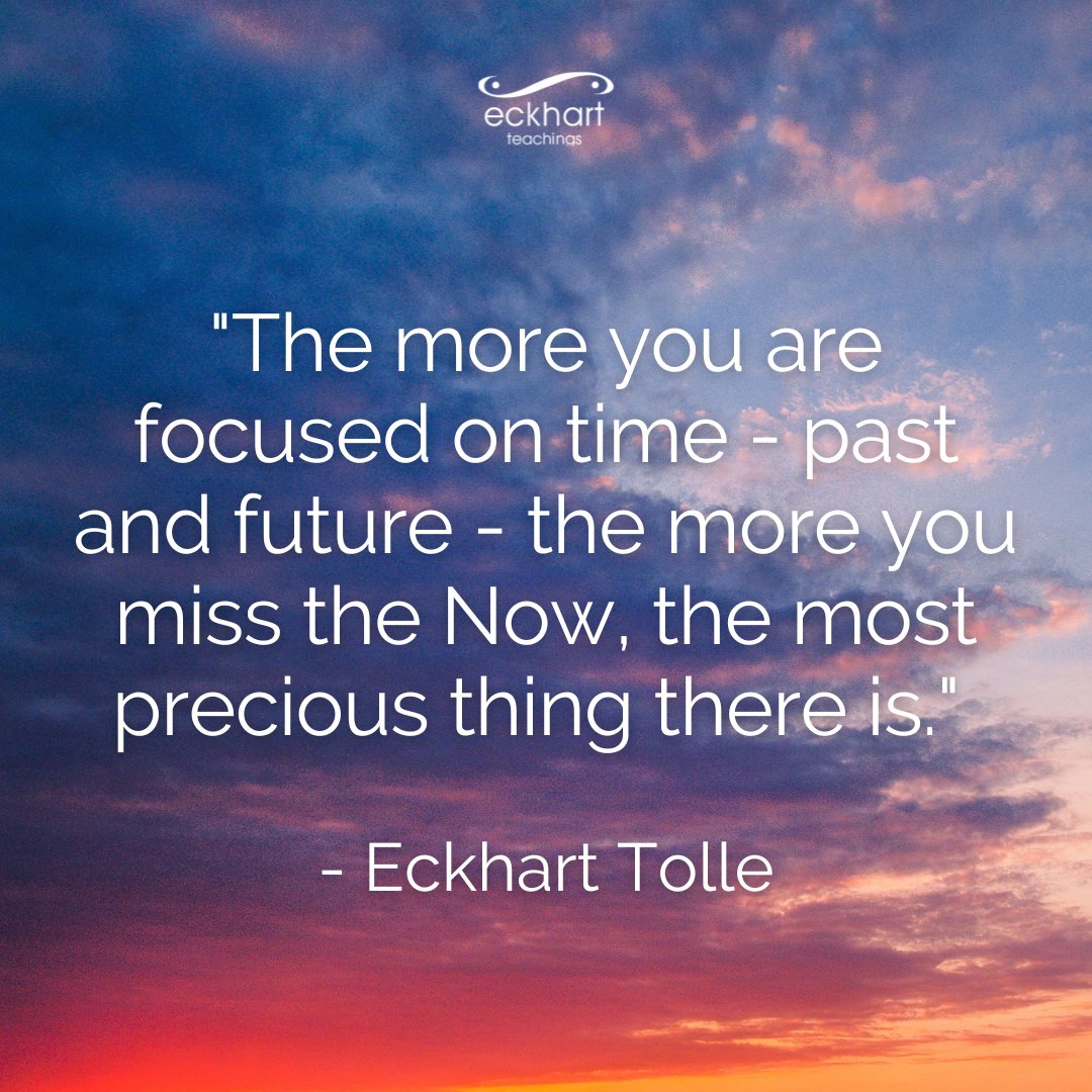 EckhartTolle's tweet image. &quot;The more you are focused on time - past and future - the more you miss the Now, the most precious thing there is.&quot; - Eckhart Tolle