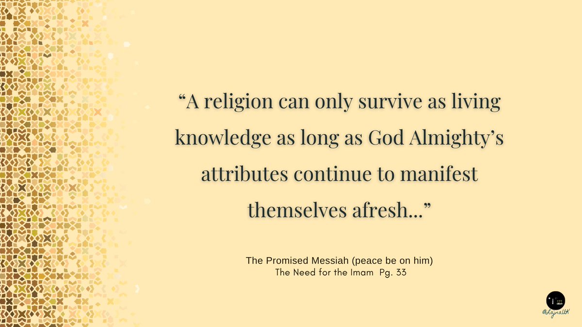 A quote from the Promised Messiah (peace be on him) emphasising the continuing need for the manifestation of God’s attributes