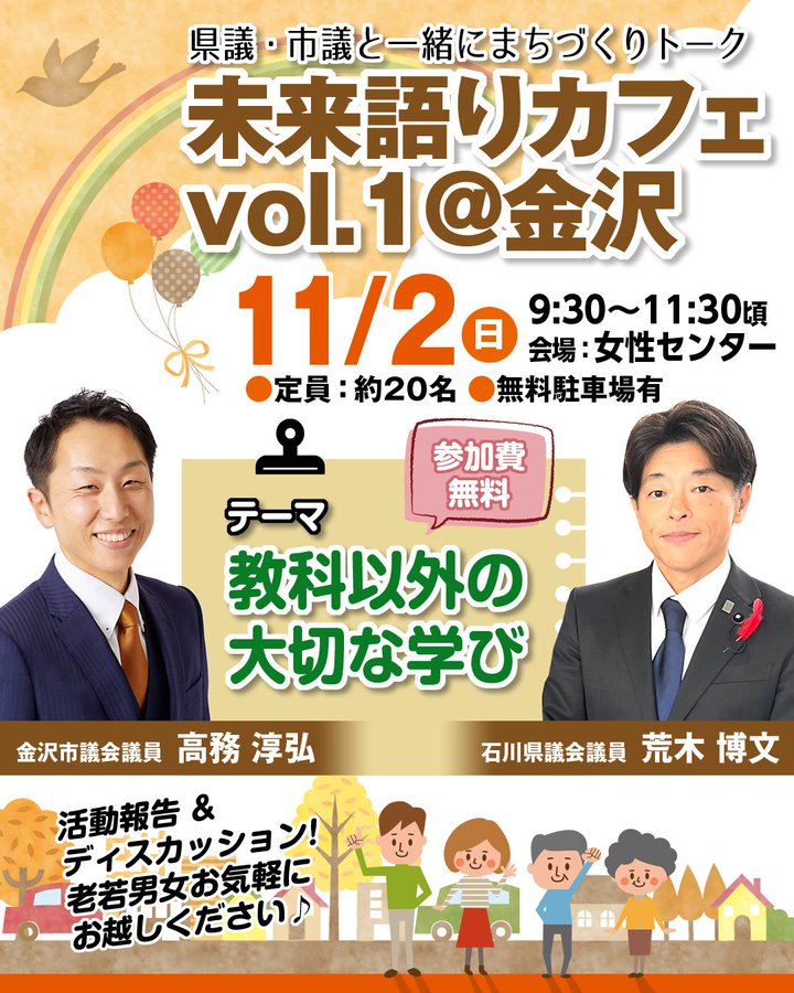 Event poster in orange and yellow tones with rainbow arch balloons and autumn leaves. Text announces Mirai Katari Cafe vol.1 on November 2 from 9:30 to 11:30 at Womens Center in Kanazawa. Features portraits of suited men Hirofumi Araki and Atsuhiro Takamu smiling. Includes illustrations of children near houses and cars with green text on learning beyond textbooks and town-building talks. Location map link and participation details visible.