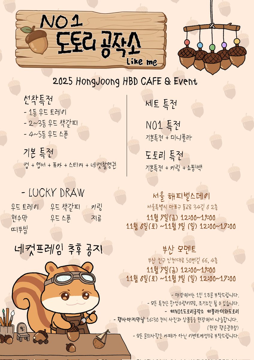 marsinblack403's tweet image. 2025 HONGJOONG's Birthday Event 
홍중 생일카페 &amp;amp; 프레임이벤트
🐿NO1 토토리 공작소

⚙️서울
카페 해피벌스데이
11/7(금) - 11/9(일)

⚙️부산
카페 모멘트
11/7(금) - 11/9(일)

RT추첨을 통해 소정의 선물을 드립니다
#NO1도토리공작소 #쭝라미와도토리
#홍중 #에이티즈