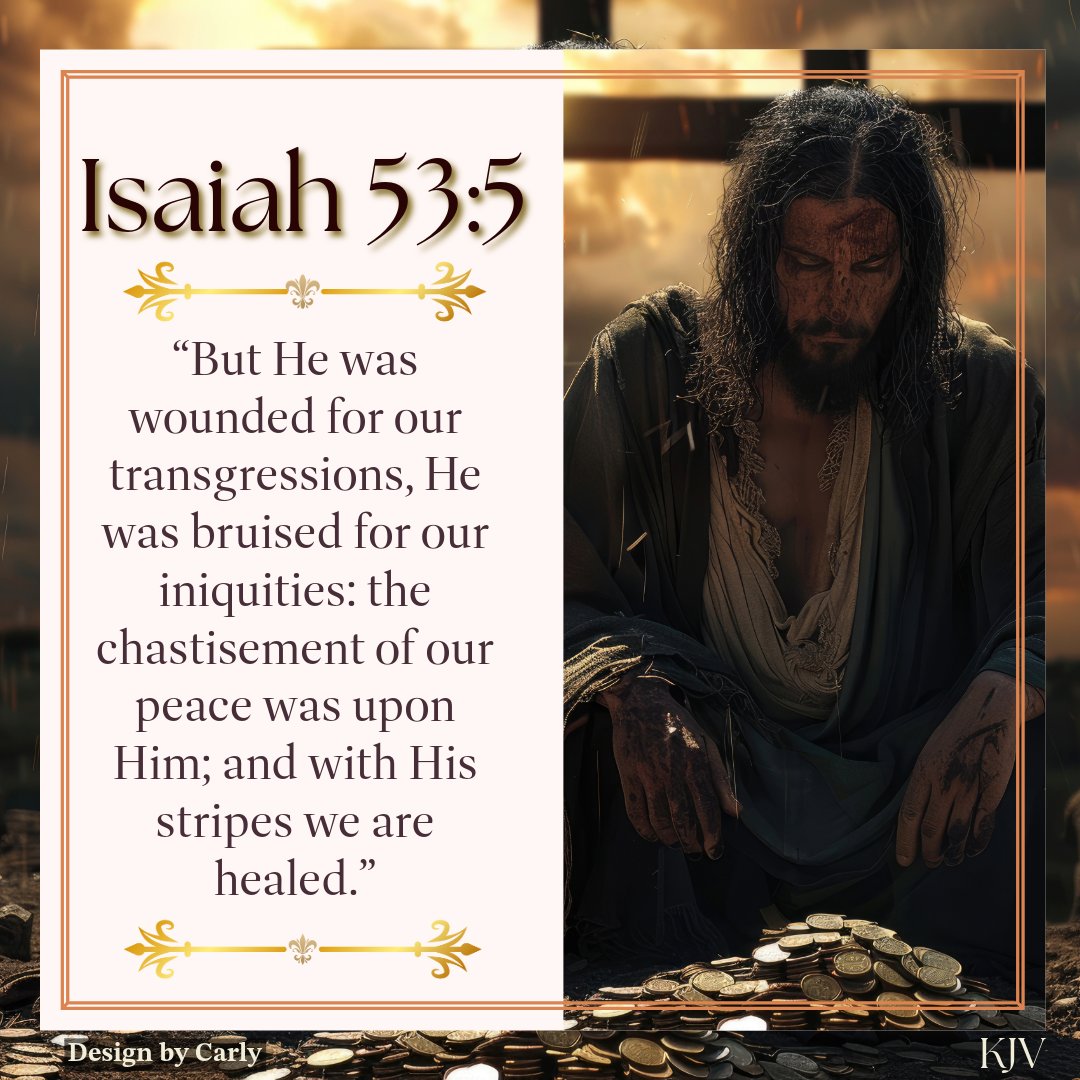“But He was wounded for our transgressions, He was bruised for our iniquities: the chastisement of our peace was upon Him; and with His stripes we are healed.”

Isaiah 53:5 (KJV) 👑