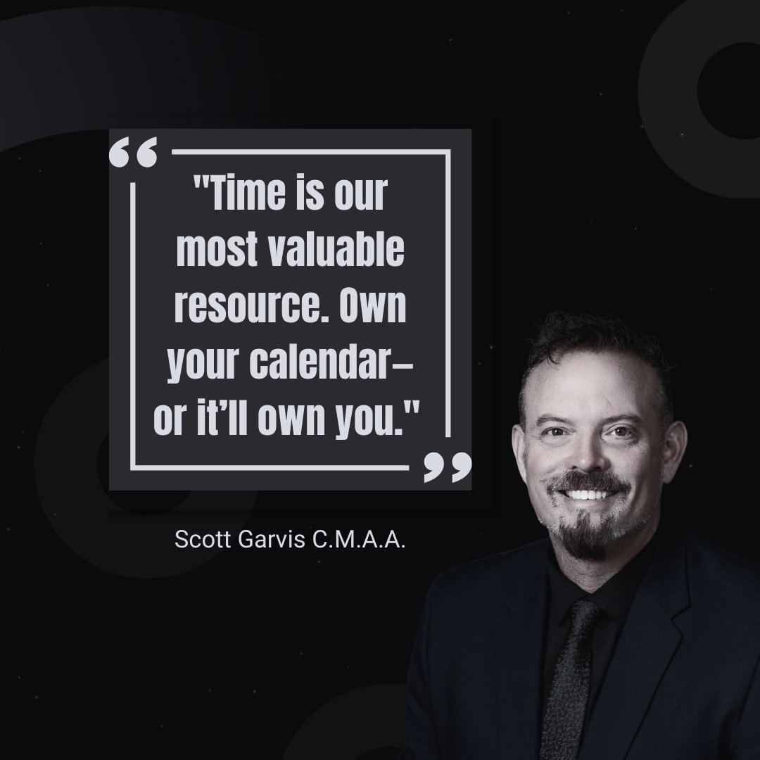 "Time is our most valuable resource. Own your calendar. or it’ll own you." ~ Scott Garvis