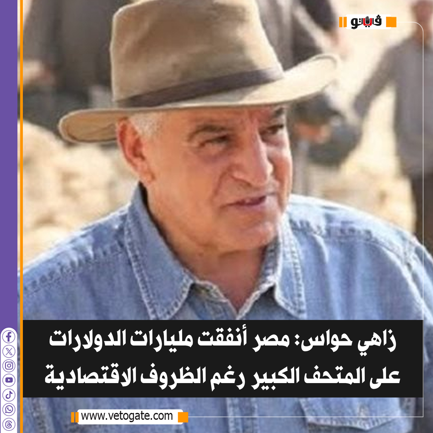 فيتو| زاهي حواس: مصر أنفقت مليارات الدولارات على المتحف الكبير رغم الظروف الاقتصادية 