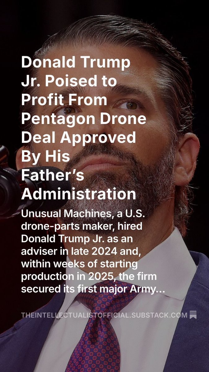 🚨Unusual Machines, a U.S. drone-parts maker, hired Donald Trump Jr. as an adviser in late 2024 and, within weeks of starting production in 2025, the firm secured its first major Army order.

open.substack.com/pub/theintelle…