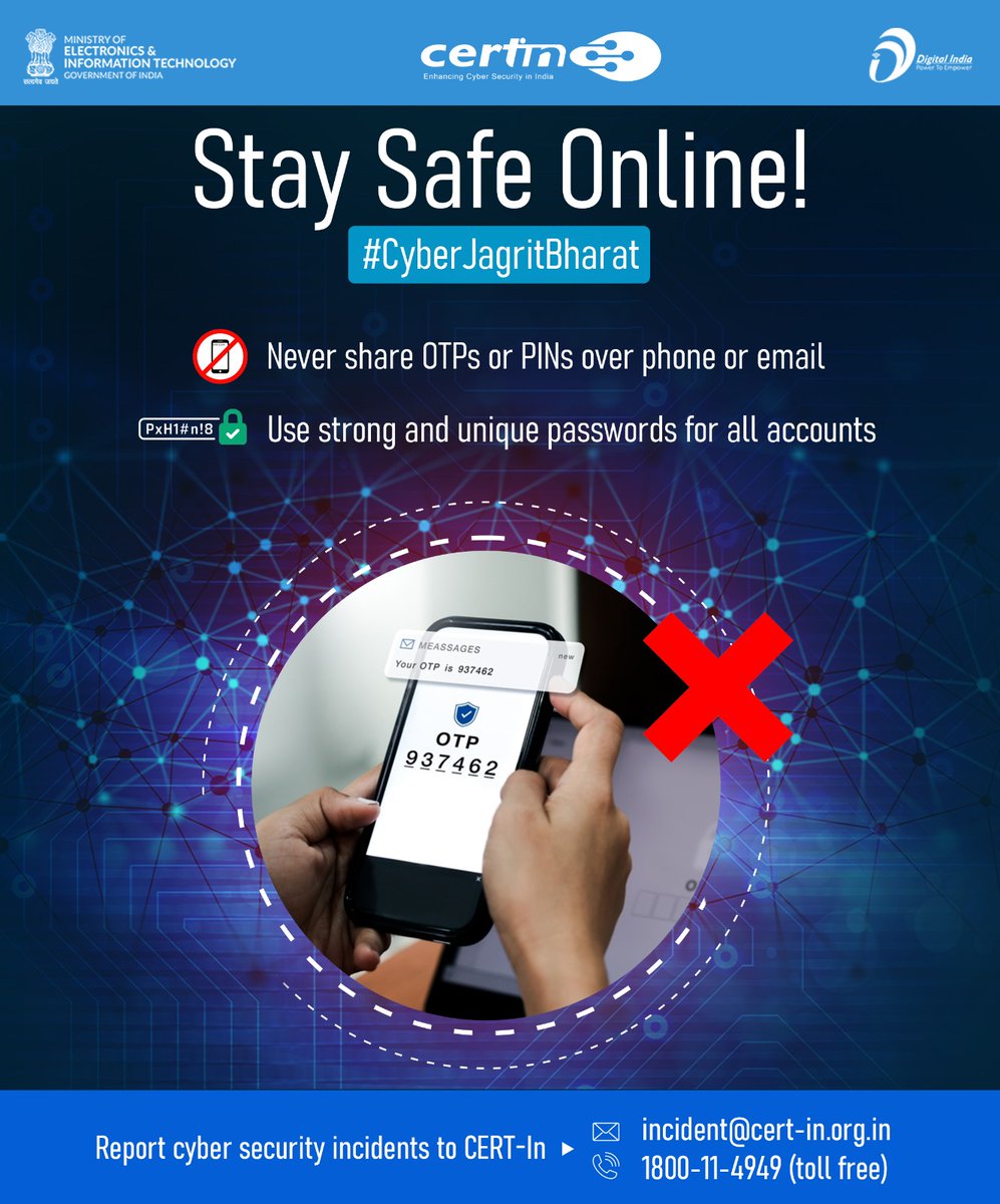 _DigitalIndia's tweet photo. Stay Alert, Stay Secure!

Your digital safety starts with you — never share OTPs or PINs, and use strong, unique passwords.

Report cyber security incidents to CERT-In: 

incident@cert-in.org.in | ☎ 1800-11-4949

@IndianCERT #Cybersecurity #CyberAwareness 
#NCSAM #MeitY #ISEA #DigitalIndia #CSK