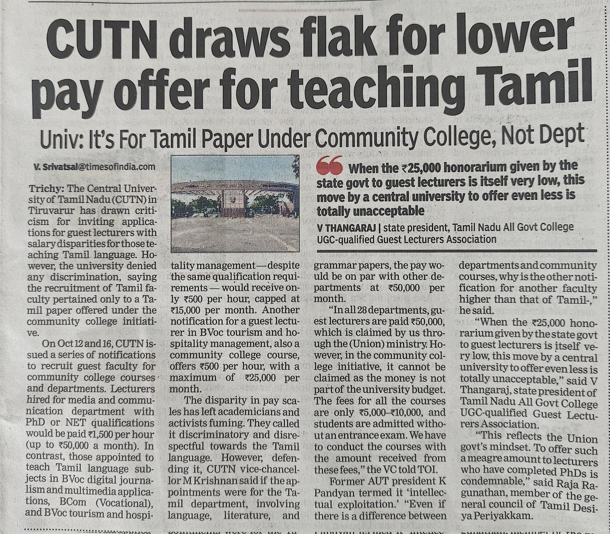 SVatsal14825's tweet photo. CUTN accused of 'intellectual exploitation' as Tamil guest lecturers offered lesser pay.
The Central university of Tamil Nadu #CUTN in #Tiruvarur has drawn flak from multiple quarters after issuing a notification inviting applications for guest lecturers — with salary disparities for those teaching Tamil language subjects.
On Oct 12 & 16, the university issued a series of notifications to recruit guest faculty for community college courses and departments. According to these, lecturers hired for the media and communication department with PhD or NET qualifications will be paid ₹1,500 per hour (up to ₹50,000 per month). In contrast, lecturers that will be appointed to teach Tamil language subjects in B Voc digital journalism and multimedia applications, B Com (Vocational), and B Voc tourism and hospitality management — despite the same qualifications requirements — will receive only ₹500 per hour, capped at ₹15,000 per month. Another notification for a guest lecturer position in B Voc tourism and hospitality management, also a community college course, offers ₹500 per hour, with a maximum of ₹25,000 per month.
The disparity in pay scales has left academicians and activists fuming, who have condemned the move as discriminatory and disrespectful towards the Tamil language — especially coming from a central university located in Tamil Nadu. However, defending it, CUTN vice-chancellor M Krishnan denied any discrimination. He said the recruitment for the Tamil faculty pertained only to a Tamil paper offered under the community college initiative, not for the Tamil department. If the appointment were for the latter — involving language, literature, and grammar papers — the pay would be on par with other departments at ₹50,000 per month, he said. “I could have asked a professor from the department to take classes there too, but as a gesture to give a deserving candidate an opportunity, this is being done,” he said.
“In all 28 departments, guest lecturers are paid ₹50,000, which is claimed by us through the ministry. However, in the community college initiative, it cannot be claimed as the money is not part of the university budget. The fees for all the courses are only ₹5,000–₹10,000, and students are admitted without an entrance exam. We have to conduct the courses with the amount received from these fees,” he told TOI.
Former AUT president K Pandyan said the idea of paying guest lecturers from the funds received from the community college courses lacks logic. “How can an initiative and courses run by the university itself be called self financing? Even if its the case that there is a difference between departments and community courses, why is the other notification for another faculty higher than that of Tamil. Also, the qualifications demanded are the same as any other guest lecturer for the department. Its a case of intellectual exploitation,” he said.
“When the ₹25,000 honorarium given by the state govt to guest lecturers is itself very low, this move by a central university to offer even less is totally unacceptable,” said V Thangaraj, state president of the Tamil Nadu All govt college UGC-qualified guest lecturers association.
“This reflects the mindset of the Union govt. A central university, especially one located in Tamil Nadu, must practice equality. To offer such a meagre amount to lecturers who have completed PhDs is condemnable,” said Raja Ragunathan, member of the general council of Tamil Desiya Periyakkam.
https://t.co/4TWow3EQzj