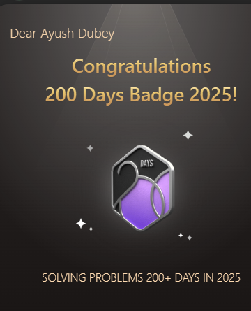 CodeAyushD's tweet image. Thrilled to earn my 200 Days Badge on LeetCode!  200+ days of solving problems in 2025—consistency pays off!  #100DaysOfCode #LeetCode #CodingJourney #Tech #Motivation Drop your streak below and let’s inspire each other!
