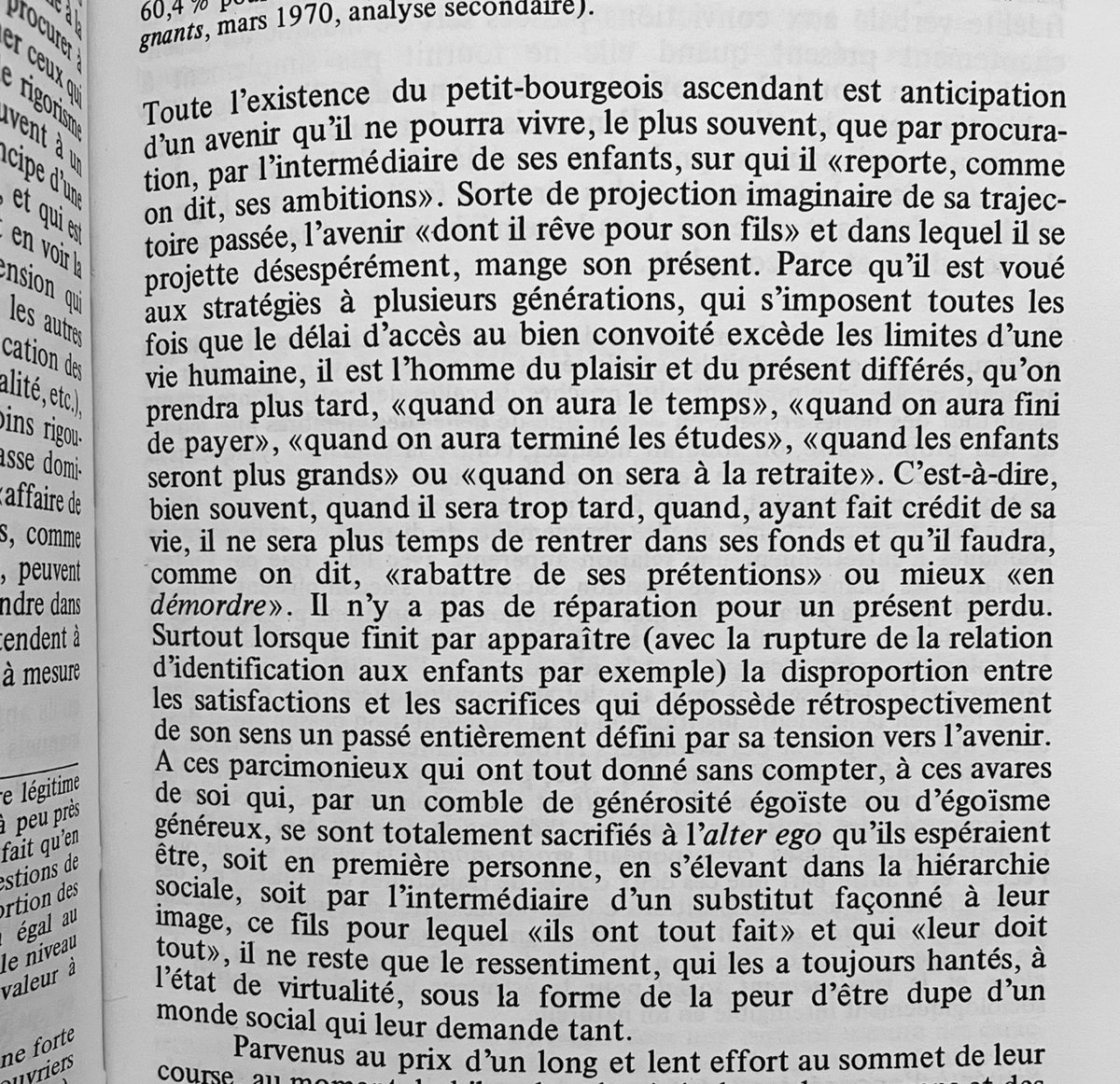 Il y a chez Bourdieu des pages exceptionnelles qui le rapprochent parfois de Balzac. Sans son dégoût de l’Art, qu’il réduit bêtement à un habitus de classe (alors que c’est précisément ce qui permet à chacun de vivre un instant au-delà de sa condition sociale), il aurait
