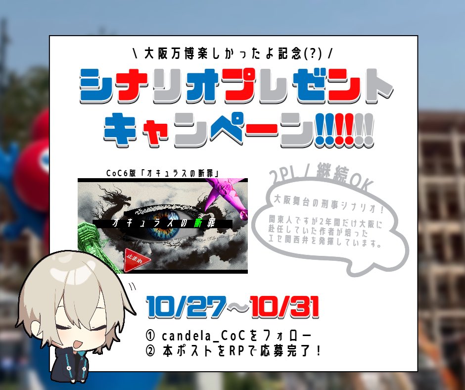 🐙 シナリオプレゼント企画 🐙

大阪万博が閉幕しました🥲
楽しかったよという
感謝の気持ちを込めて、、
シナリオプレゼント企画します❕

応募方法▹ <a href="/candela_CoC/">カンデラ</a> をフォロー &amp; 本ポストを𝗥𝗣で完了
当選人数▹ 𝟯名
応募期間▹ 𝟭𝟬/𝟮𝟳〜𝟭𝟬/𝟯𝟭 𝟮𝟯:𝟱𝟵迄