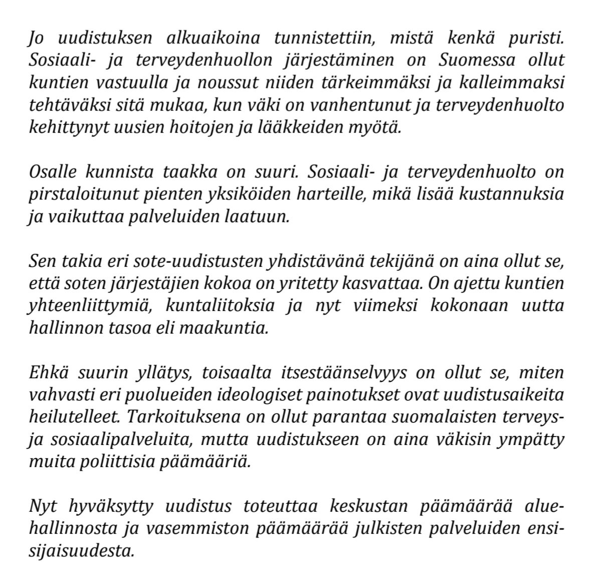 Sote uudistuksessa valittu malli,jossa rahaa jaetaan tarveperustaisten laskelmien avulla ei toimi. Rahanjaon uskottiin automaattisesti toteuttavan yhdenvertaisuutta tai arvoperustaista terv.huoltoa. Näyttö siitä puuttuu.Poliittiset intressit ajoivat uudistuksessa kansan edun ohi.