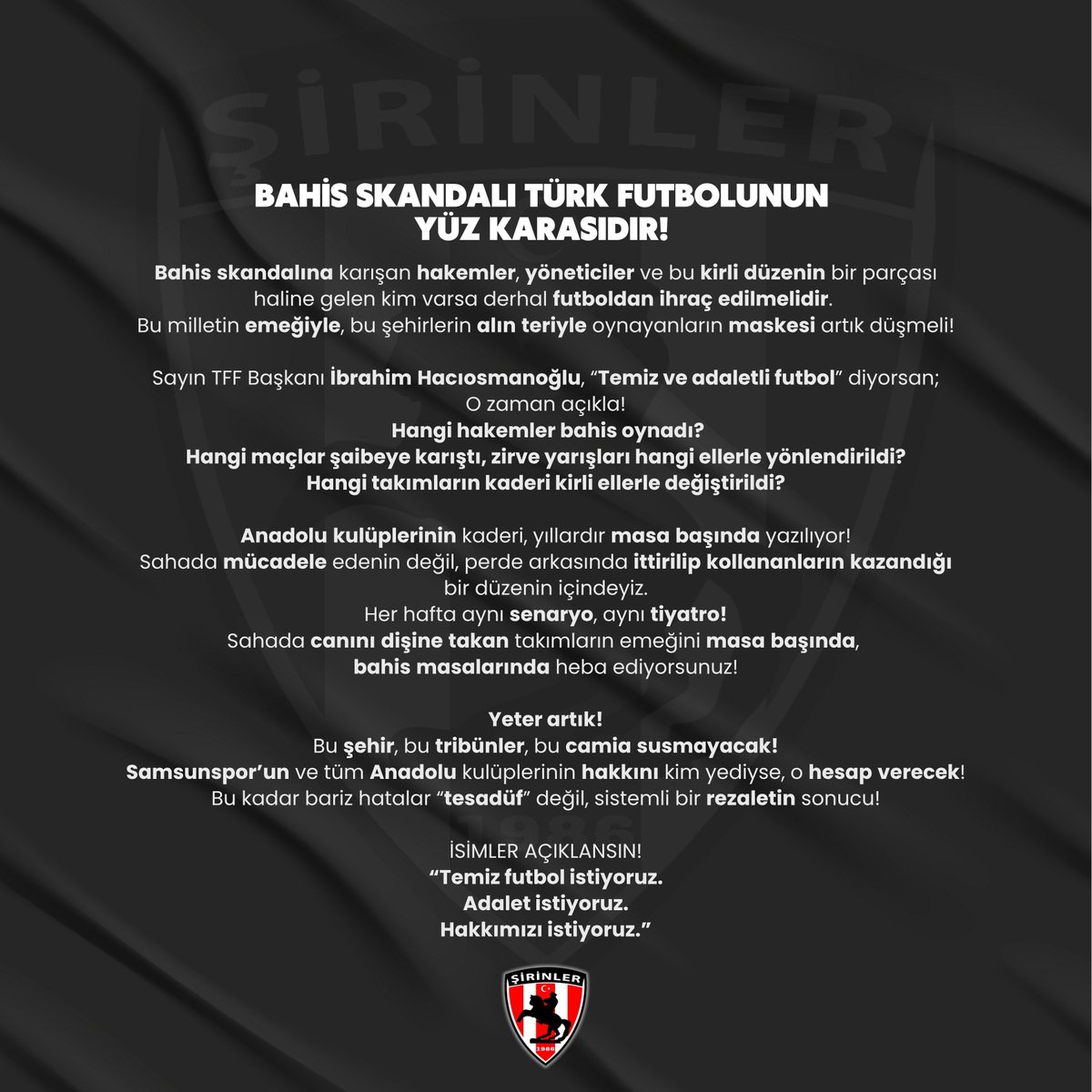 Forza Şirinler (@forzasirinler86) on Twitter photo BAHİS SKANDALI TÜRK FUTBOLUNUN YÜZ KARASIDIR! 
Bahis skandalına karışan hakemler, yöneticiler ve bu kirli düzenin bir parçası haline gelen kim varsa derhal futboldan ihraç edilmelidir. Bu milletin emeğiyle, bu şehirlerin alın teriyle oynayanların maskesi artık düşmeli!
Sayın BAHİS SKANDALI TÜRK FUTBOLUNUN YÜZ KARASIDIR! 
Bahis skandalına karışan hakemler, yöneticiler ve bu kirli düzenin bir parçası haline gelen kim varsa derhal futboldan ihraç edilmelidir. Bu milletin emeğiyle, bu şehirlerin alın teriyle oynayanların maskesi artık düşmeli!
Sayın