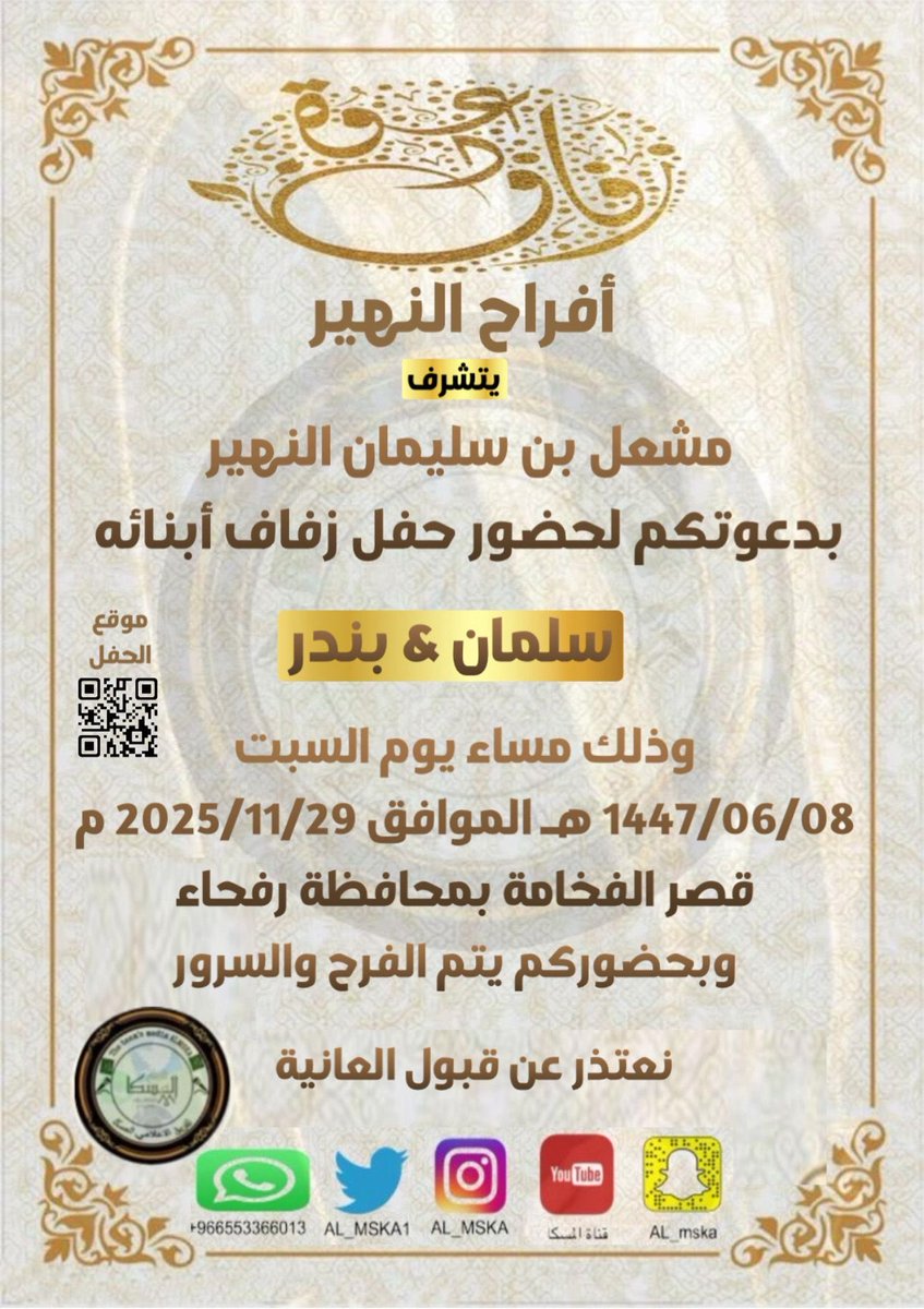أفراح النهير
            يتشرف 
مشعل بن سليمان النهير
   بدعوتكم لحضور حفل زواج أبنائه
          سلمان &amp; بندر
        وذلك مساء يوم السبت 
1447/06/08 هـ الموافق 2025/11/29 م
            قصر الفخامة بمحافظة رفحاء
      وبحضوركم يتم لنا الفرح والسرور
          نعتذر عن قبول العانيه