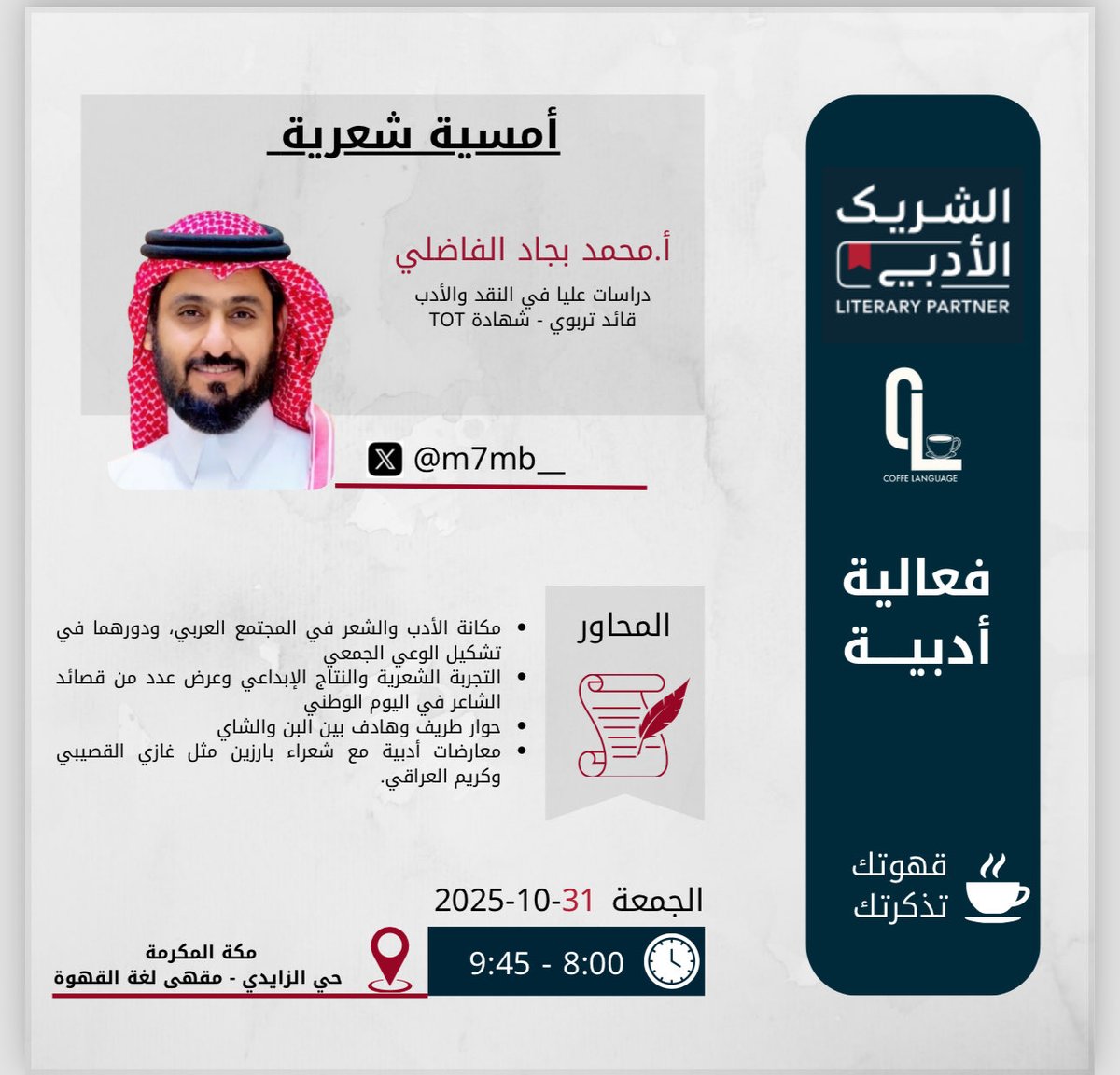 🎙️✨ أمسية شعرية 

يدعوكم مقهى لغة القهوة لحضور أمسية يحييها
الأستاذ الشاعر. محمد بن بجاد الفاضلي

📅 الجمعة 31 أكتوبر 2025
🕰️ من 8:00 إلى 9:45 مساءً
📍 مكة – حي الزايدي – مقهى لغة القهوة

☕ بين فنجانٍ وحديث، تنساب القصائد وتُروى الحكايات .. مع __m7mb@