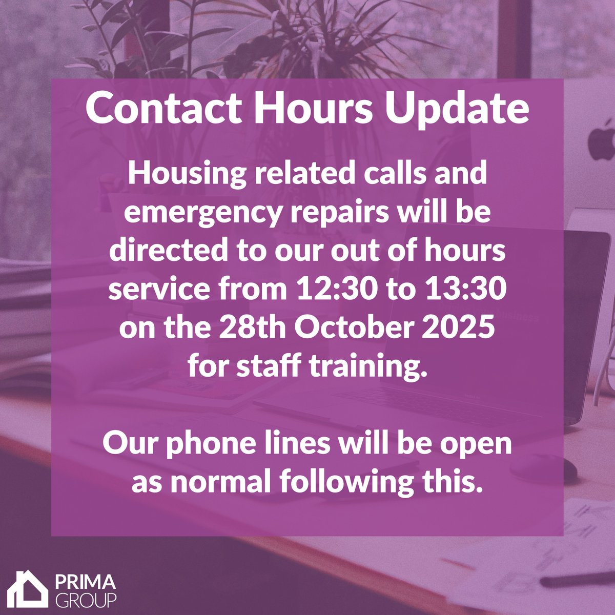 Housing related calls and emergency repairs will be directed to our out of hours service from 12:30 to 13:30 on the 28th October 2025 for staff training.

Our phone lines will be open as normal following this.