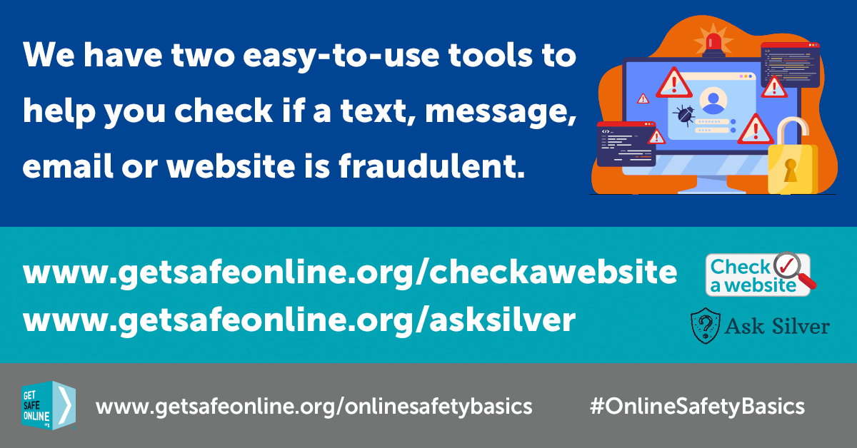 Amongst the many useful self-help tools are two which you can use to help you check if a text, message, email or website is fraudulent or legit getsafeonline.org/checkawebsite and getsafeonline.org/asksilver #OnlineSafetyBasics