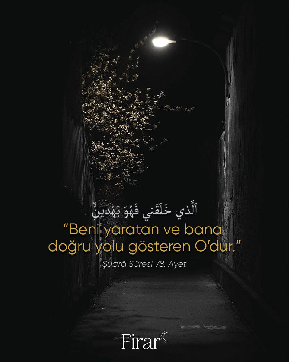 "Beni yaratan ve bana doğru yolu gösteren O'dur."

Şuarâ Sûresi 78. Ayet