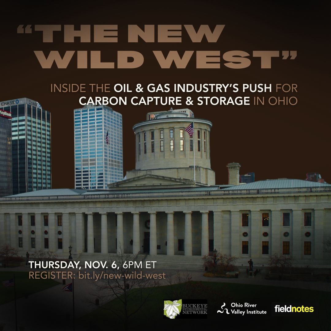"The New Wild West": Inside the Oil &amp; Gas Industry's Push for Carbon Capture &amp; Storage in Ohio

On Thurs. Nov. 6 at 6 PM ET, join <a href="/BuckeyeEnviNtwk/">Buckeye Environmental Network</a>, <a href="/O_R_V_I/">Ohio River Valley Institute</a>, and <a href="/fldnotes_/">fieldnotes</a> for a webinar and Q&amp;A on CCS in Ohio.

Sign up here: bit.ly/new-wild-west