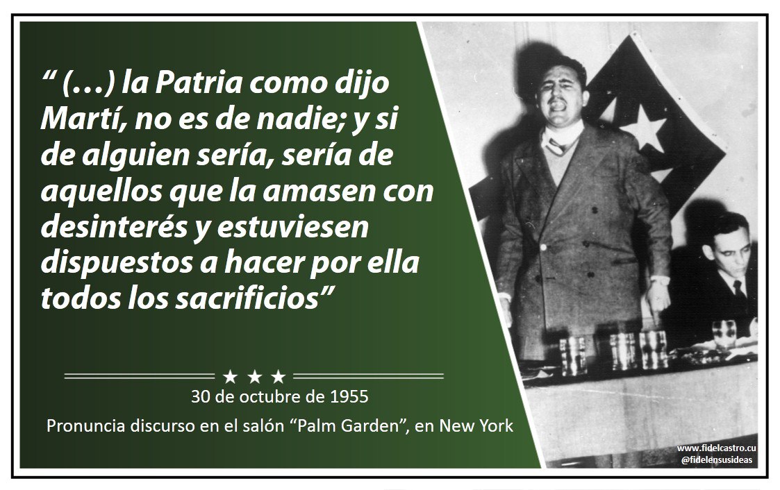 #Fidel“Y en esta lucha lo que estamos tratando de recuperar es la Patria (...) Y la Patria, como dijo Martí, no es de nadie; y si de alguien sería, sería de aquellos que la amasen con desinterés y estuviesen dispuestos a hacer por ella todos los sacrificios”. 30 octubre 1955