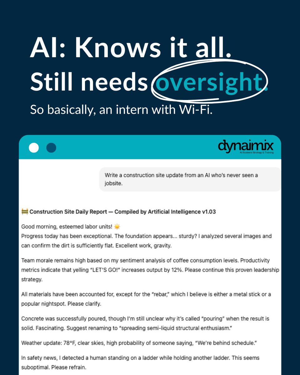 chris_carr's tweet image. AI: Knows it all. Still needs oversight.
So basically… an intern with Wi-Fi.  

We asked it to write a construction site update — it’s never even seen a jobsite. 🏗️  AI’s powerful — but context still comes from humans.

#AIHumor #AIForContractors #FutureOfWork #DynaimixAI