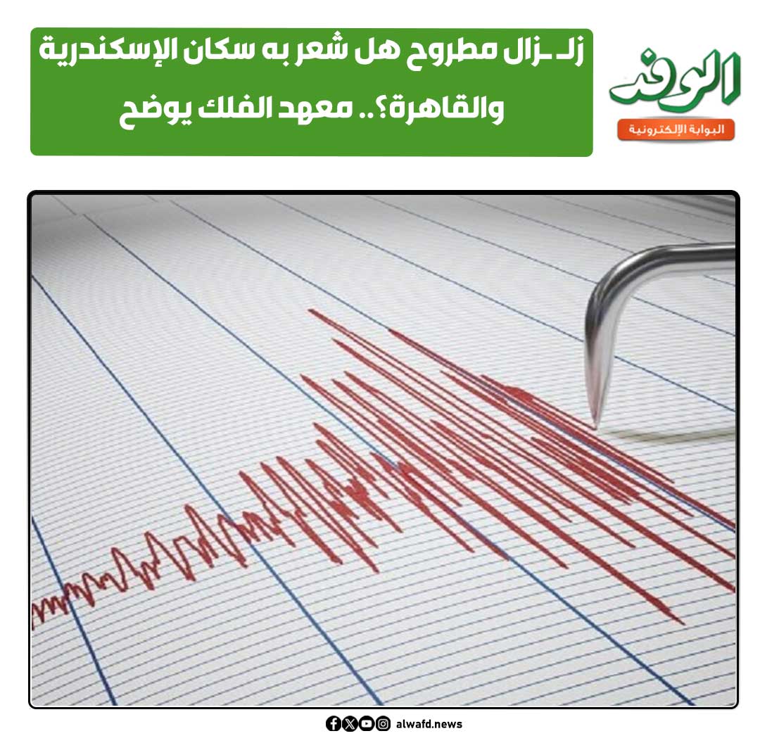 بوابة الوفد| زلـ ـزال مطروح هل شعر به سكان الإسكندرية والقاهرة؟.. معهد الفلك يوضح 