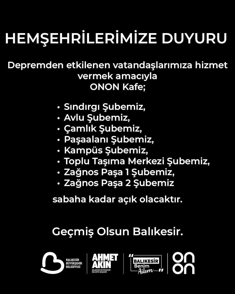 Acil yayalım‼️

Balıkesir Belediye Başkanı Ahmet Akın’dan çağrı var‼️

Üniversite kampüsü, Çamlık, TTM, Avlu, Zağnos 1 ve Zağnos 2, Paşaalanı ve Sındırgı’daki ONON kafelerimizle sabaha kadar hemşehrilerimize hizmet vereceğiz. 

Depremden etkilenen tüm hemşehrilerime bir kez daha