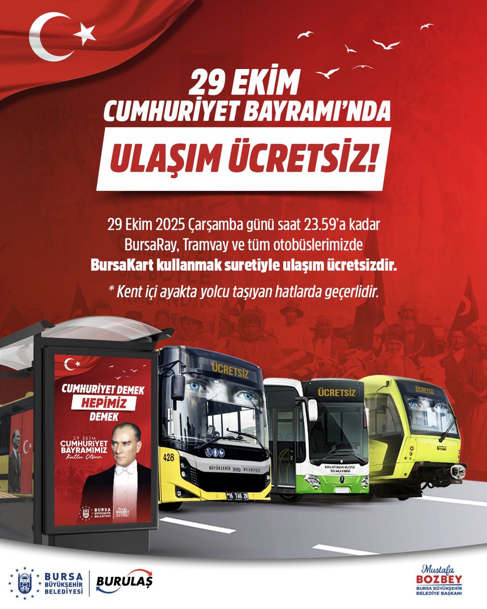 🇹🇷 29 Ekim Cumhuriyet Bayramı’nda ulaşım ücretsiz!

Bursa Büyükşehir Belediyesi olarak, özgürlüğümüzün, bağımsızlığımızın ve Cumhuriyetimizin ilanının 102. yıl dönümünü coşkuyla kutluyoruz.

Bu kapsamda; kent içinde ayakta yolcu taşıyan BursaRay, tramvay ve otobüs hatlarımız,
29